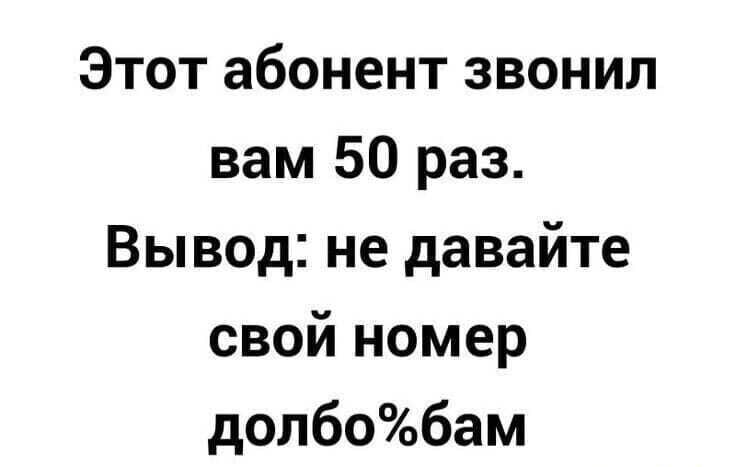 Этот абонент звонил вам 50 раз Вывод не давайте свой номер долбобам
