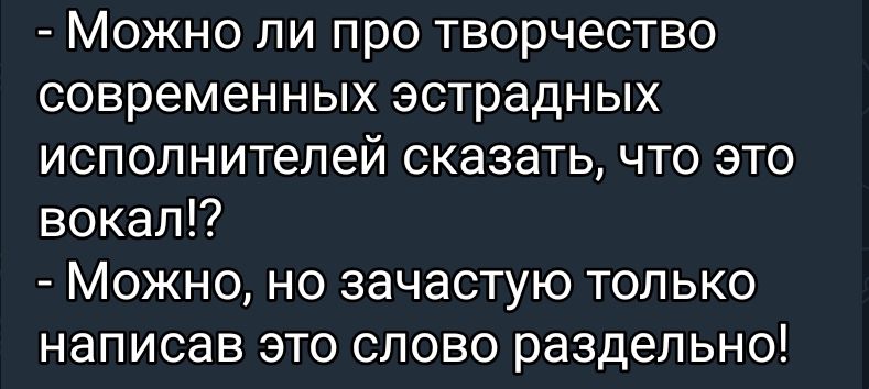Можно ли про творчество современных эстрадных исполнителей сказать что это вокап Можно но зачастую только написав это слово раздельно