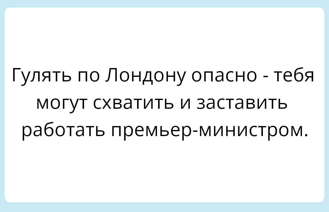 Гулять по Лондону опасно тебя могут схватить и заставить работаТЬ премьер министром