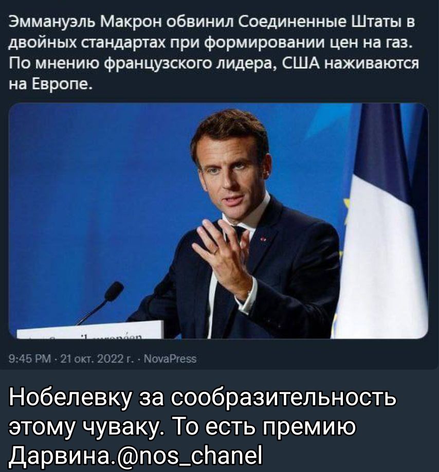 Эммануэль Макрон обвинил Соединенные Ш1аты в двойных паНддртах при формировании цен на газ По мнению Французского лидера США наживаются на Европе Нобелевку за сообразительность этому чуваку То есть премию Дарвинапоз_спапе
