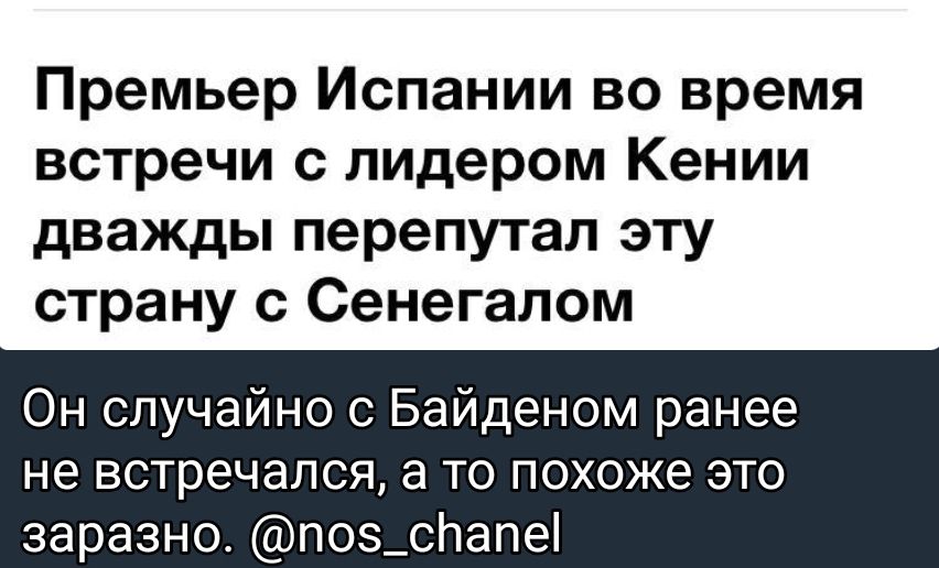 Премьер Испании во время встречи с лидером Кении дважды перепутал эту страну с Сенегалом Он случайно Байденом ранее не встречался а то похоже это заразно п0_спапе