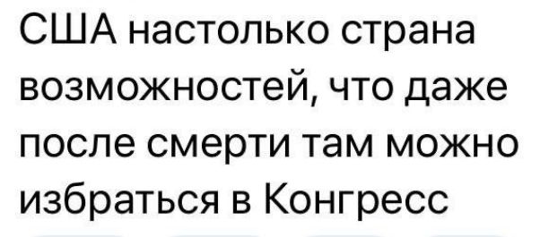 США настолько страна возможностей что даже после смерти там можно избраться в Конгресс