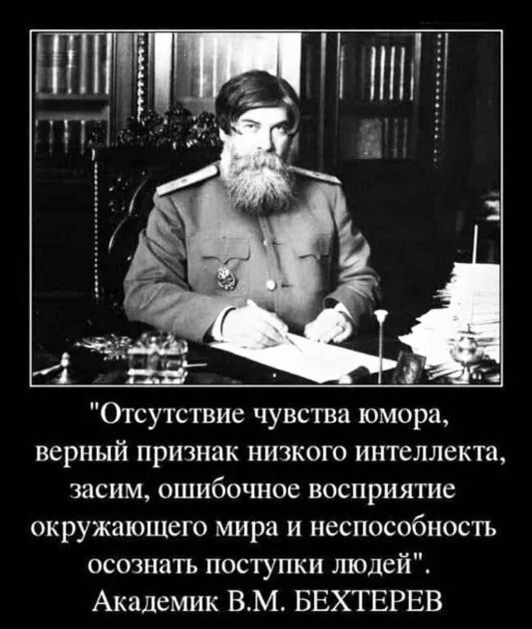 Отсутствие чувства юмора верный признак низкого интеллекта засим ошибочное восприятие окружающего мира и неспособность осознать поступки людей Академик ВМ БЕХТЕРЕВ