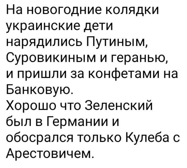 На новогодние колядки украинские дети нарядипись Путиным Суровикиным и геранью и пришли за конфетами на Банковую Хорошо что Зеленский был в Германии и обосрался только Кулеба с Арестовичем