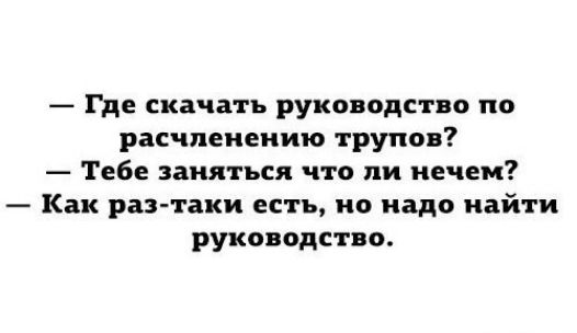 Где скачать руководство по расчленению трупов Тебе заняться что ли нечем Как раз таки есть но надо найти руководство