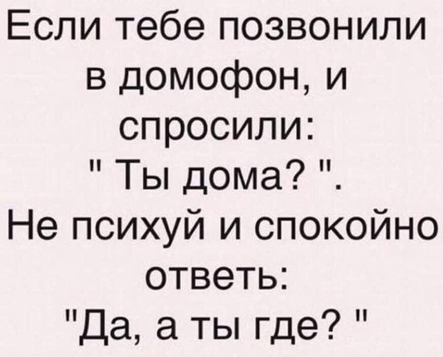 Если тебе позвонили в домофон и спросили Ты дома Не психуй и спокойно ответь Да а ты где