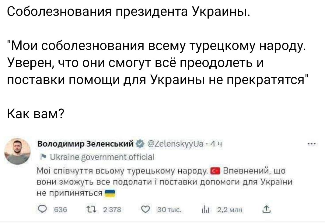 Соболезнования президента Украины Мои соболезнования всему турецкому народу Уверен что они смогут всё преодолеть и поставки помощи для Украины не прекратятся Как вам млашмир земкийа им дкеп и м 4 и ша от ро иарпд Епошюний впни м п питании ппппмыи Укнаши припиняться о ц и ц