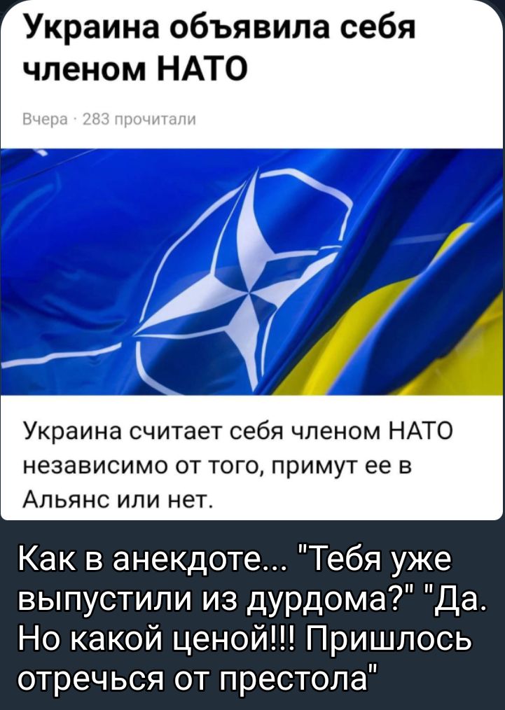 Украина объявила себя членом НАТО Украина считает себя членом НАТО независимо от того примут ее Альянс или нет Как в анекдоте Тебя уже выпустили из дурдома Да Но какой ценой Пришлось отречься от престола