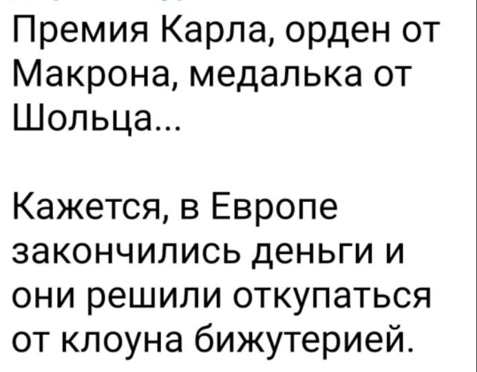 Премия Карпа орден от Макрона медалька от Шопьца Кажется в Европе закончились деньги и они решили откупаться от клоуна бижутерией