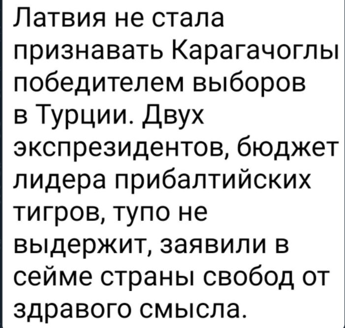 Латвия не стала признавать Карагачоглы победителем выборов в Турции Двух экспрезидентов бюджет лидера прибалтийских тигров тупо не выдержит заявили в сейме страны свобод от здравого смысла
