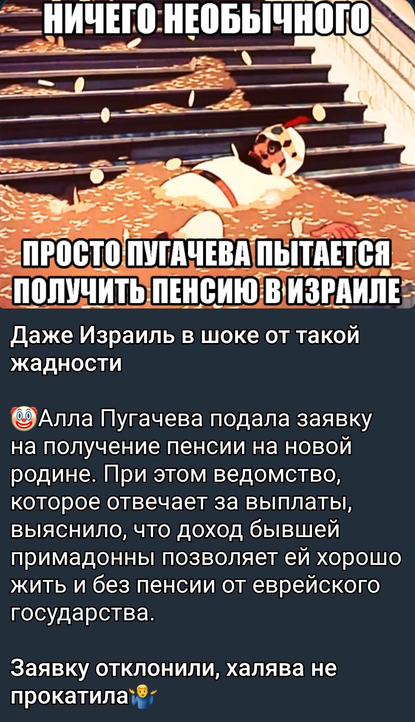 А ПРВСТПИУПЧЕВ Ь ТА ЦЗИ П_0ПУЧИТЪ ПЕНСИЮ ИЗРАИЛЕ Даже Израиль в шоке от такой жадности Алпа Пугачева подала заявку на получение пенсии на новой родине При этом ведомство которое отвечает за выплаты выяснипо что доход бывшей примадонны позволяет ей хорошо жить и без пенсии от еврейского государства Заявку отклонили халява не прокатила