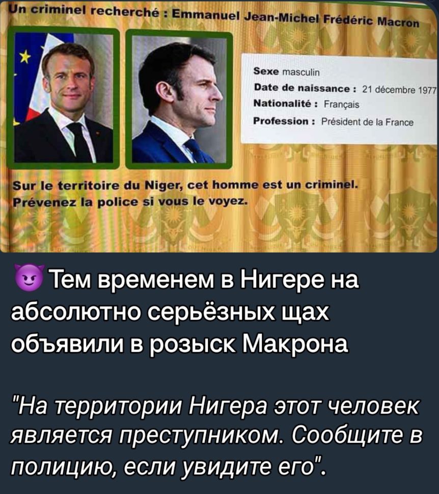 ті _ 0 Тем временем в Нигере на абсолютно серьёзных щах объявили в розыск Макрона На территории Нигера этот человек является преступником Сообщите в полицию если увидите его