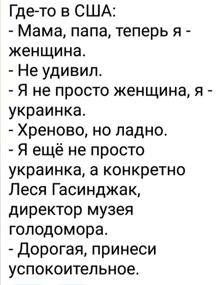 Гдето в США Мама папа теперь я женщина Не удивил Я не просто женщина я украинка Хреново но ладно Я ещё не просто украинка а конкретно Леся Гасинджак директор музея голодомора Дорогая принеси успокоительное