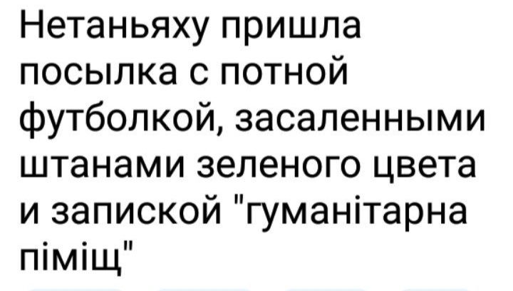 Нетаньяху пришла посылка с потной футбопкой засапенными штанами зеленого цвета и запиской гуманітарна піміщ
