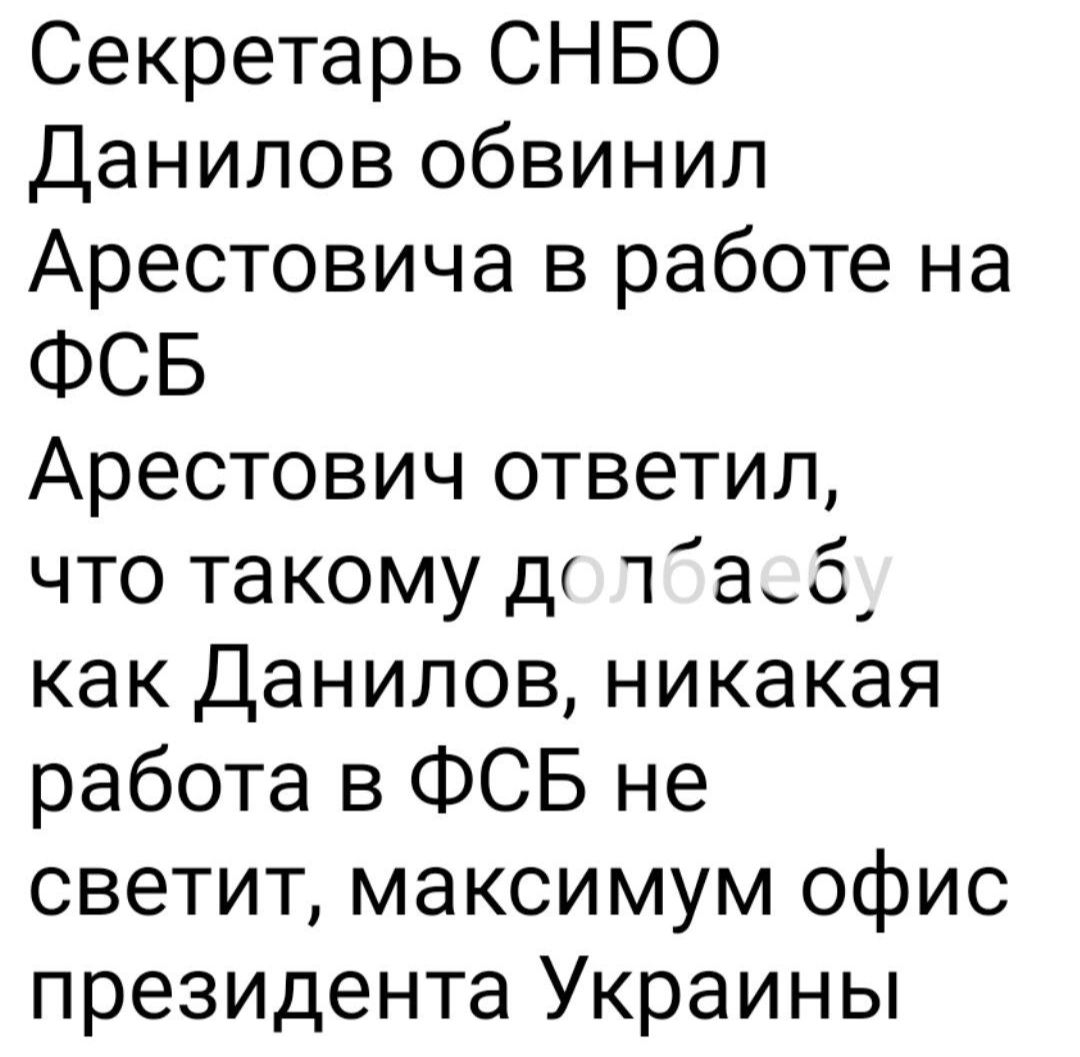 Секретарь СНБО Данилов обвинил Арестовича в работе на ФСБ Арестович ответил что такому д тасб как Данилов никакая работа в ФСБ не светит максимум офис президента Украины