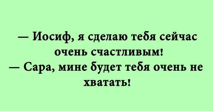 Иосиф сделаю тебя сейчас очень счастливым Сара мине будет тебя очень не хвататы