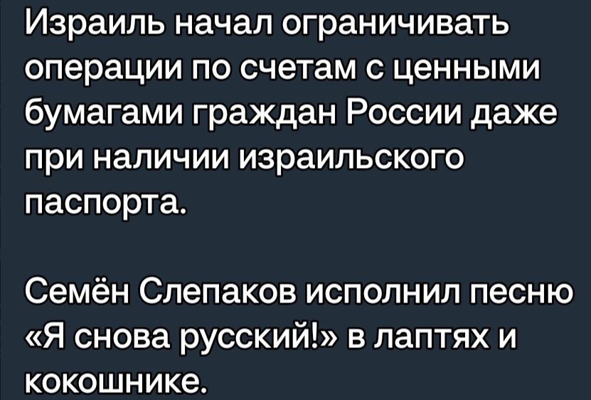 Израиль начал ограничивать операции по счетам ценными бумагами граждан России даже при наличии израильского паспорта Семён Спепаков исполнил песню Я снова русский в паптях и кокошникеа