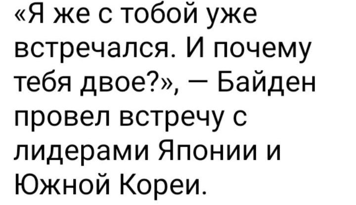 Я же с тобой уже встречался И почему тебя двое Байден провел встречу с лидерами Японии и Южной Кореи