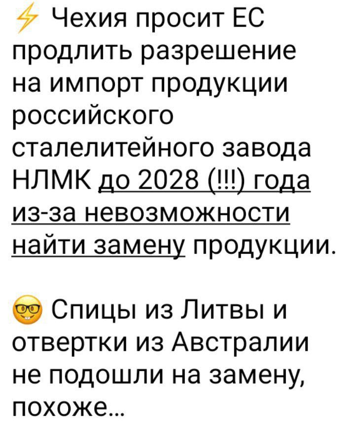 Чехия просит ЕС продлить разрешение на импорт продукции российского сталелитейного завода НЛМК о 2028 го а изза невозможности найти замену продукции О Спицы из Литвы и отвертки из Австралии не подошли на замену похоже