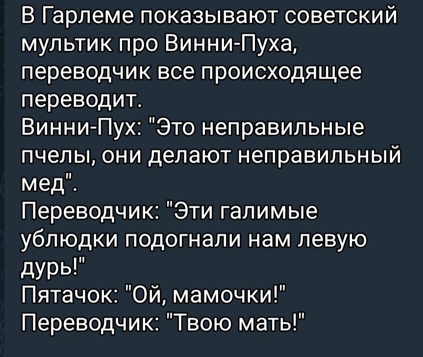 В Гарлеме показывают советский мультик про Винни Пуха переводчик все происходящее переводит ВинниПух Это неправильные пчелы они делают неправильный мед Переводчик Эти галимые ублюдки подогнали нам левую дурь Пятачок Ой мамочки Переводчик Твою мать