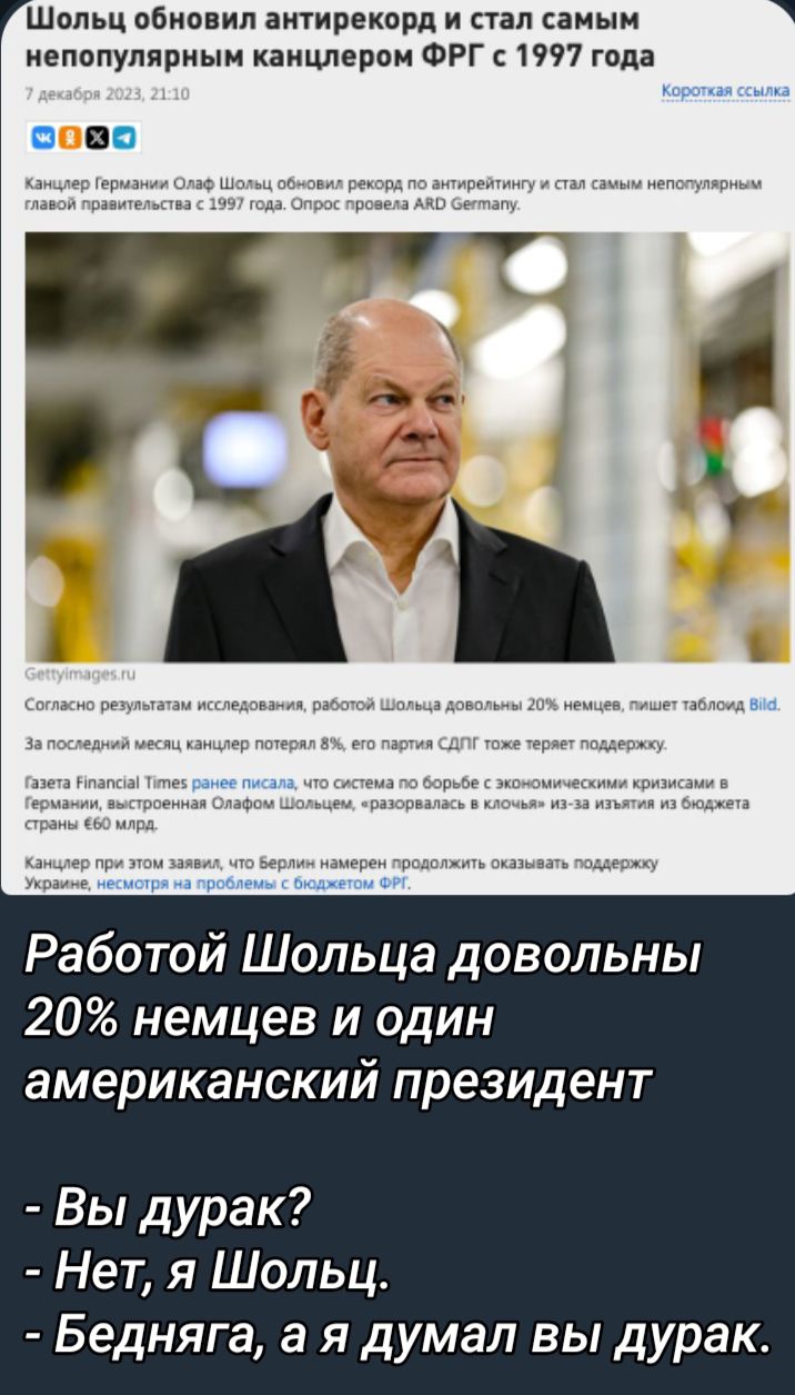 Шальц обновил антирекорд пап самым непопуляриыи канцлером ФРГ 19ч7 года Работой Шольца довольны 20 немцев и один американский президент Вы дурак Нет я Шольц Бедняга а я думал вы дурак