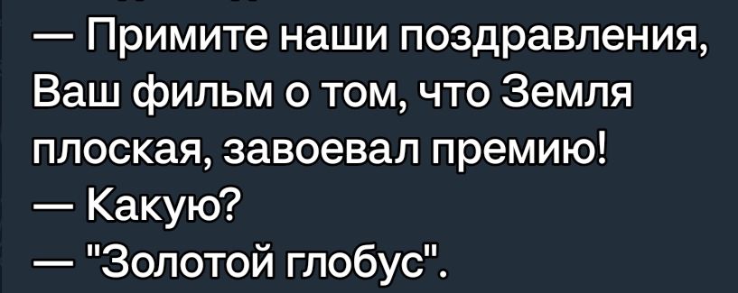 Примите наши поздравления Ваш фильм о том что Земля плоская завоевал премию Какую Золотой глобус