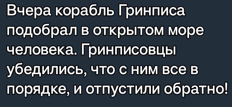 Вчера корабль Гринписа подобрал в открытом море человека Гринписовцы убедились что с ним все в порядке и отпустили обратно