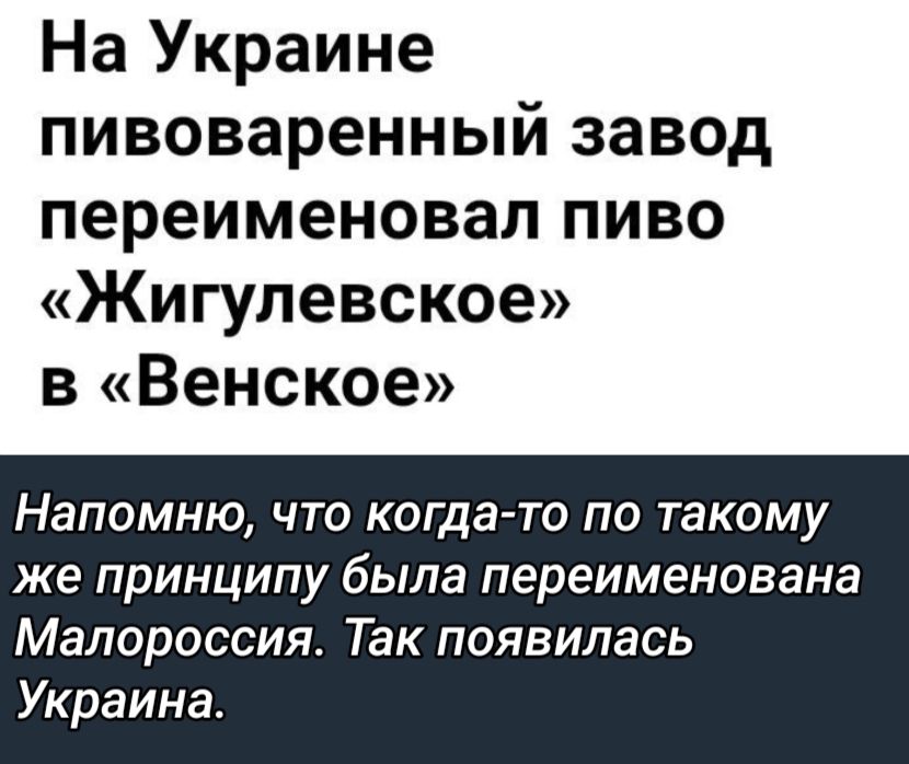 На Украине пивоваренный завод переименовал пиво Жигулевское в Венское Напомню что когда то по такому же принципу была переименована Малороссия Так появилась Украина