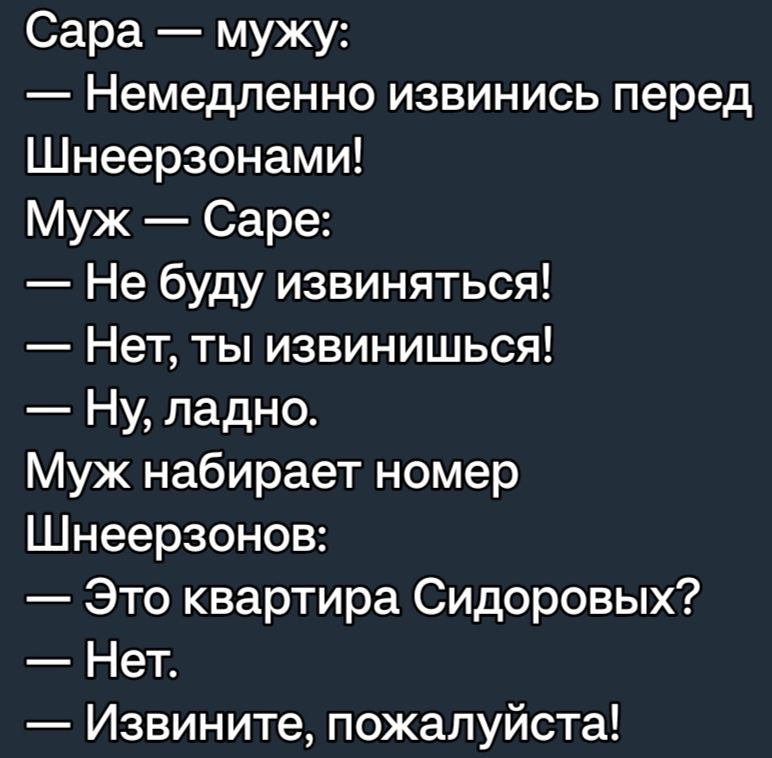 Сара мужу Немедленно извинись перед Шнеерзонами Муж Саре Не буду извиняться Нет ты извинишься Ну ладно Муж набирает номер Шнеерзонов Это квартира Сидоровых Нет Извините пожалуйста