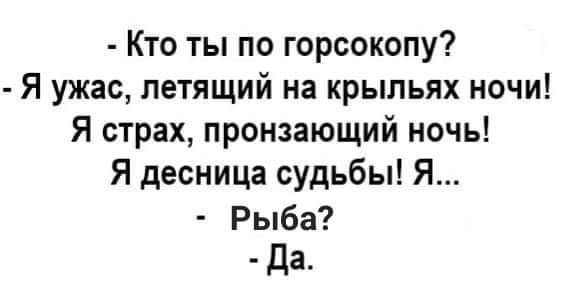 Кто ты по горсокопу Я ужас летящий на крыльях ночи Я страх пронзающий ночь Я десница судьбы Я Рыба Да