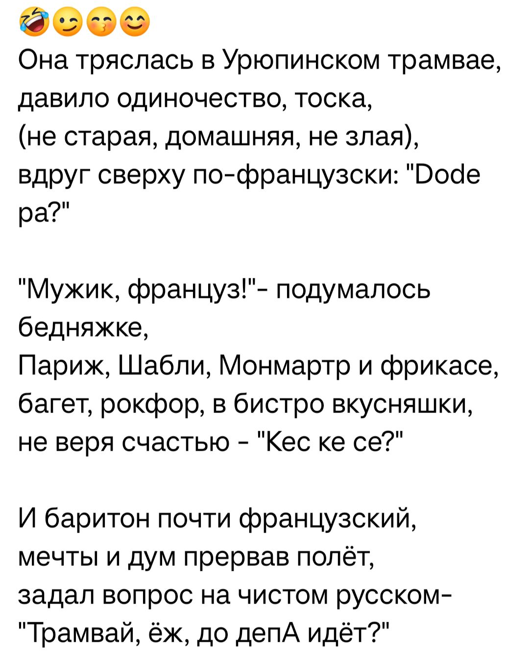 Она тряслась в Урюпинском трамвае давипо одиночество тоска не старая домашняя не злая вдруг сверху пофранцузски Воеіе ра Мужик француз подумалось бедняжке Париж Шабли Монмартр и фрикасе багет рокфор в бистро вкусняшки не веря счастью Кес ке ое И баритон почти французский мечты и дум прервав полёт задал вопрос на чистом русском Трамвай ёж до депА идёт