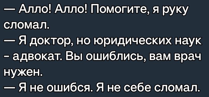 Алло Алло Помогите я руку сломал Я доктор но юридических наук адвокат Вы ошиблись вам врач нужен Я не ошибся Я не себе сломал