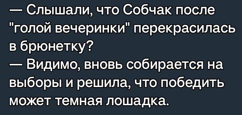 Слышали что Собчак после голой вечеринки перекрасилась в брюнетку Видимо вновь собирается на выборы и решила что победить может темная лошадка