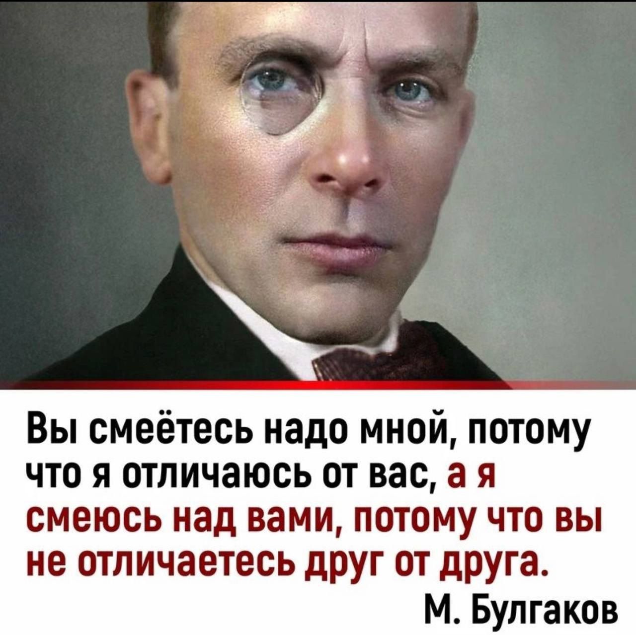 Вы смеётесь надо мной потому что я отличаюсь от вас а я смеюсь над вами потому что вы не отличаетесь друг от друга М Булгаков