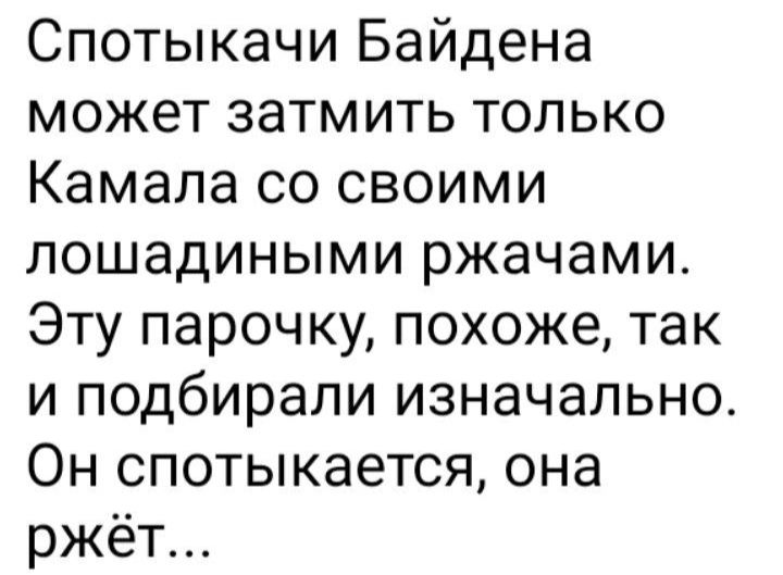 Спотыкачи Байдена может затмить только Камала со своими лошадиными ржачами Эту парочку похоже так и подбирали изначально Он спотыкается она ржёт