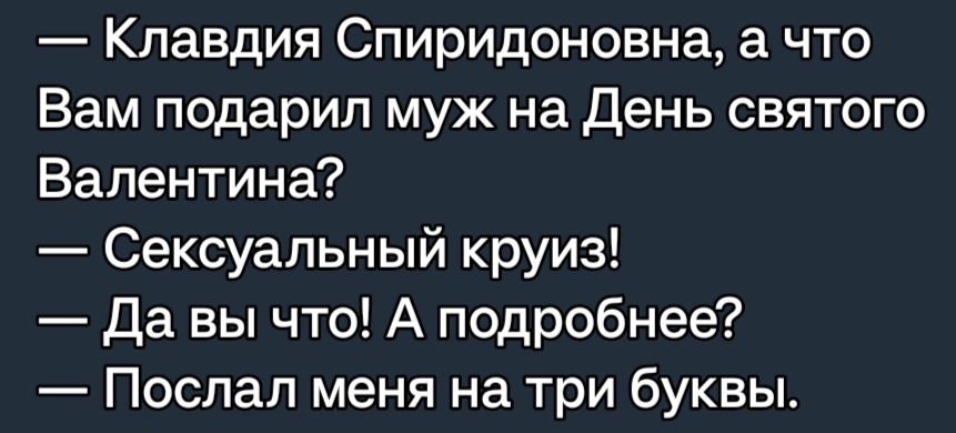 Клавдия Спиридоновна а что Вам подарил муж на День святого Валентина Сексуальный круиз Да вы что А подробнее Послал меня на три буквы