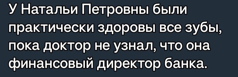 У Натальи Петровны были практически здоровы все зубы пока доктор не узнал что она финансовый директор банка