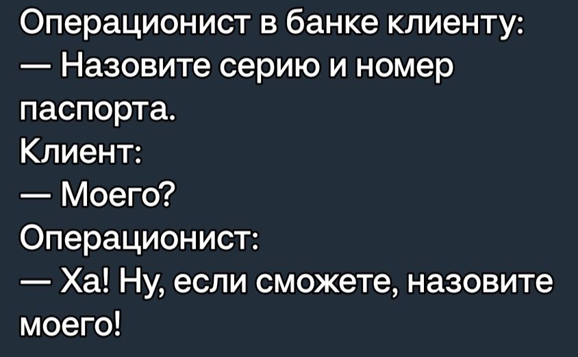 Операционист в банке клиенту Назовите серию и номер паспорта Клиент Моего Операционист Ха Ну если сможете назовите моего