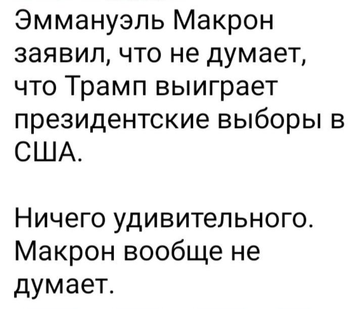 Эммануэль Макрон заявил что не думает что Трамп выиграет президентские выборы в США Ничего удивительного Макрон вообще не думает