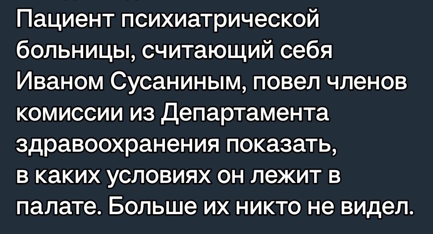 Пациент психиатрической больницы считающий себя Иваном Сусаниным повел членов комиссии из Департамента здравоохранения показать в каких условиях он лежит в палате Больше ИХ НИКТО не видел