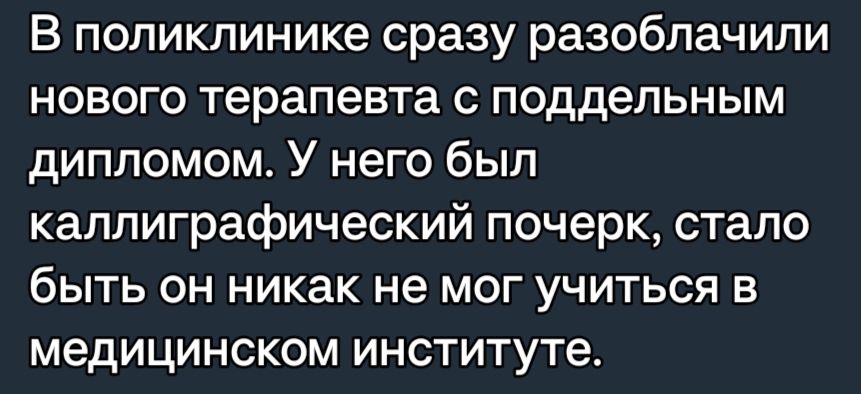 В поликлинике сразу разоблачили нового терапевта с поддельным дипломом У него был каппиграфический почерк стало быть он никак не мог учиться в медицинском институте