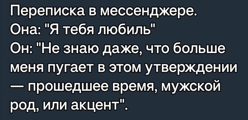 Переписка в мессенджере Она Я тебя любиль Он Не знаю даже что больше меня пугает в этом утверждении прошедшее время мужской род или акцент