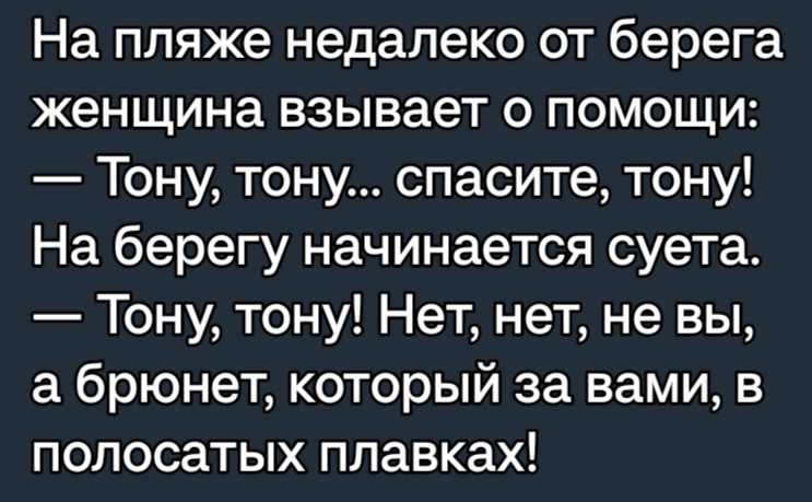 На пляже недалеко от берега женщина взывает о помощи Тону тону спасите тону На берегу начинается суета Тону тону Нет нет не вы а брюнет который за вами в полосатых плавках