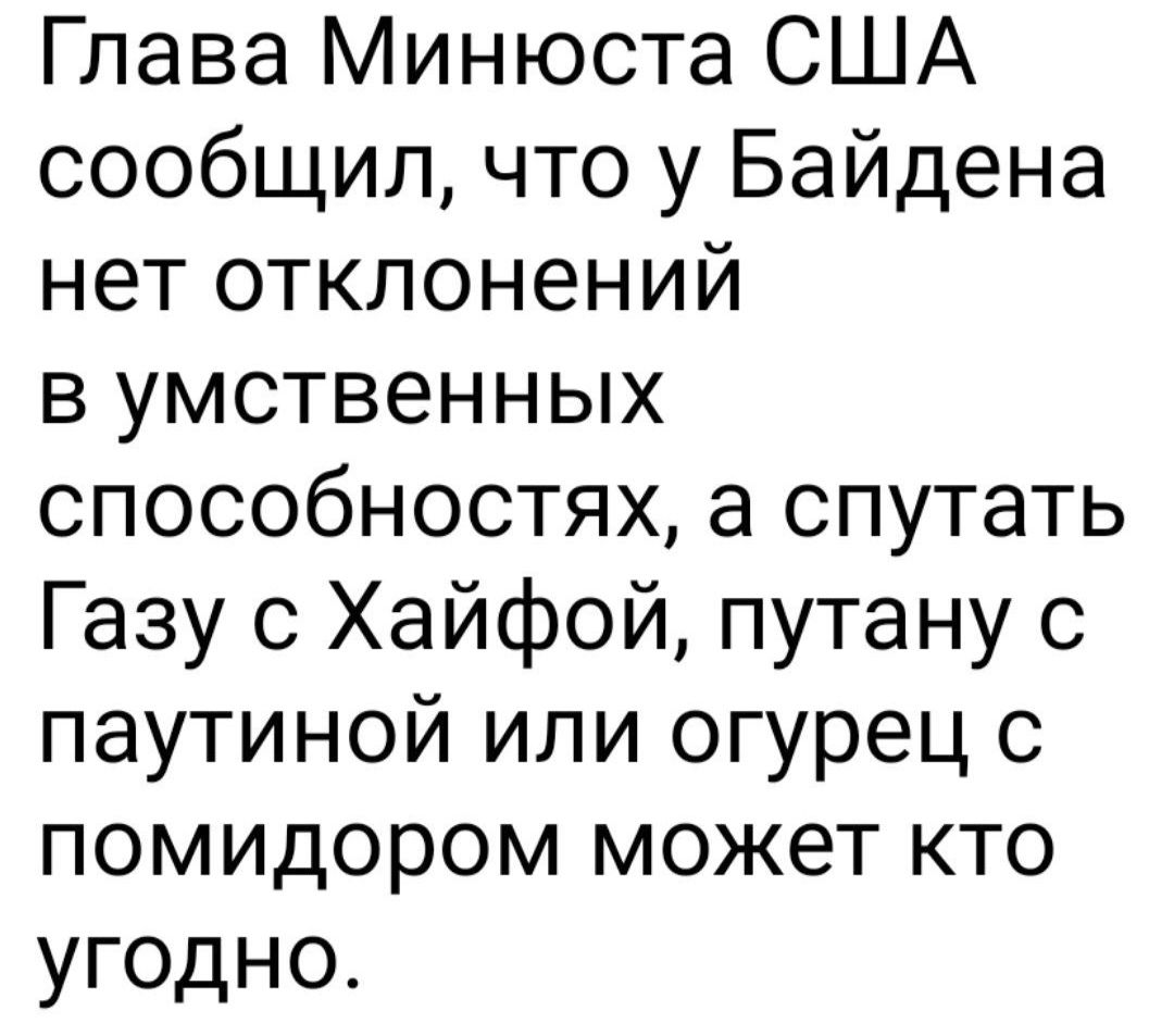 Глава Минюста США сообщил что у Байдена нет отклонений в умственных способностях а спутать Газу с Хайфой путану с паутиной или огурец с помидором может кто угодно