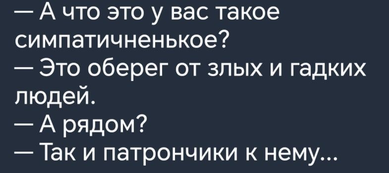 А что это у вас такое симпатичненькое Это оберег от злых и гадких людей А рядом Так и патрончики к нему