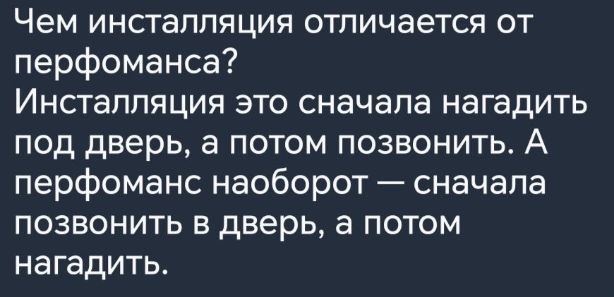 Чем ИНСТаППЯЦИЯ ОТПИЧЭЕТСЯ ОТ перфоманса Инсталляция это сначала нагадить под дверь а потом позвонить А перфоманс наоборот сначала позвонить в дверь а потом нагадить