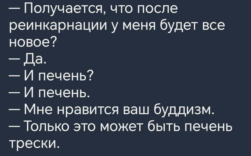 Получается что после реинкарнации у меня будет все новое Да И печень И печень Мне нравится ваш буддизм Только это может быть печень трески