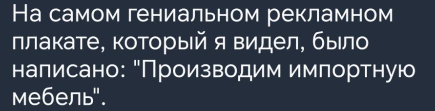 На самом гениальном рекламном плакате который я видел было написано Производим импортную мебель