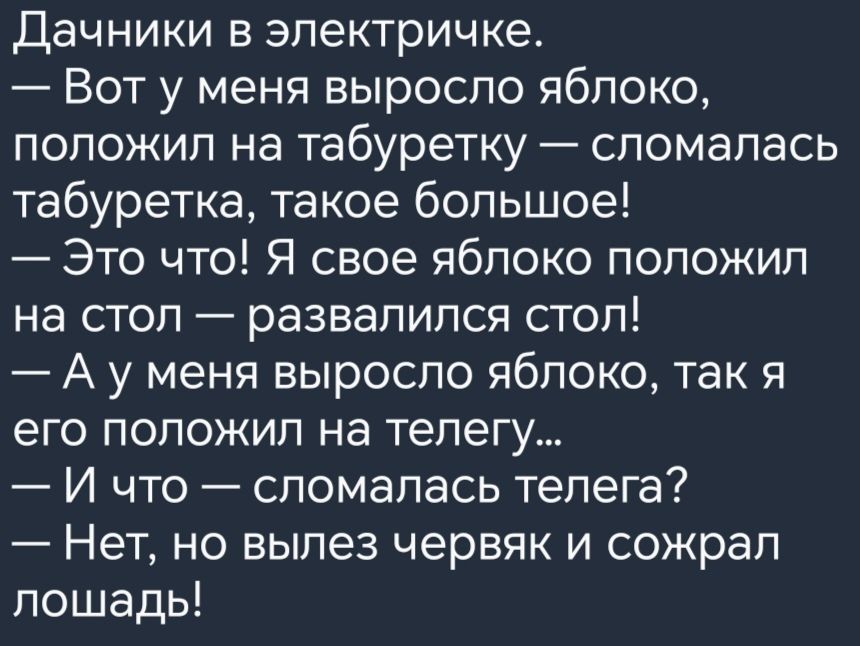 Дачники в электричке Вот у меня выросло яблоко положил на табуретку сломалась табуретка такое большое Это что Я свое яблоко положил на стол развалился стоп А у меня выросло яблоко так я его положил на телегу И что сломалась телега Нет но вылез червяк и сожрал лошадь