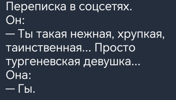 Переписка в соцсетях Он Ты такая нежная хрупкая таинственная Просто тургеневская девушка Она Гы